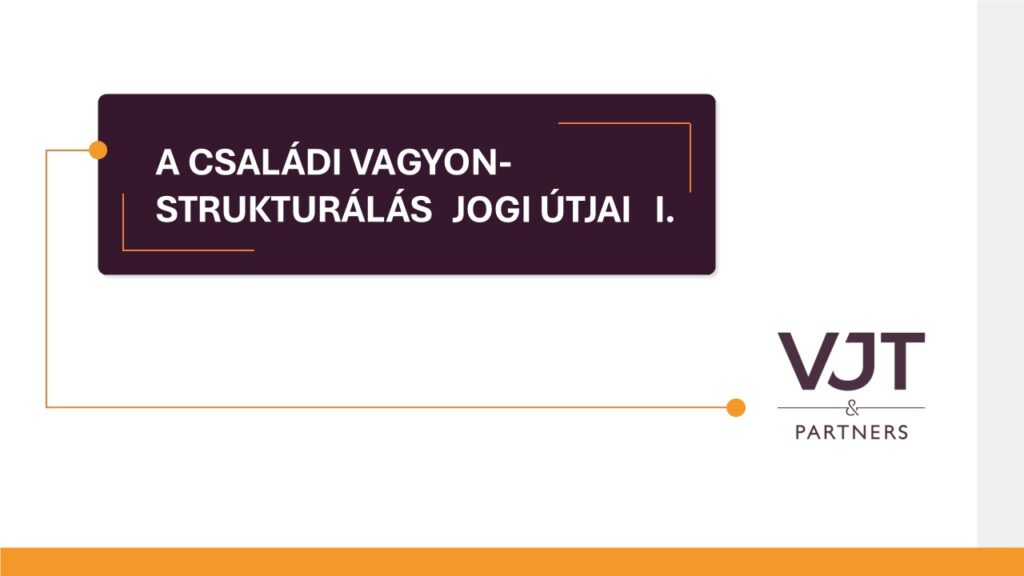 A családi vagyonstrukturálás jogi útjai I.